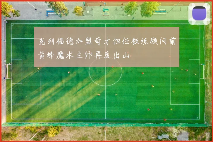 克利福德加盟奇才担任教练顾问前黄蜂魔术主帅再度出山