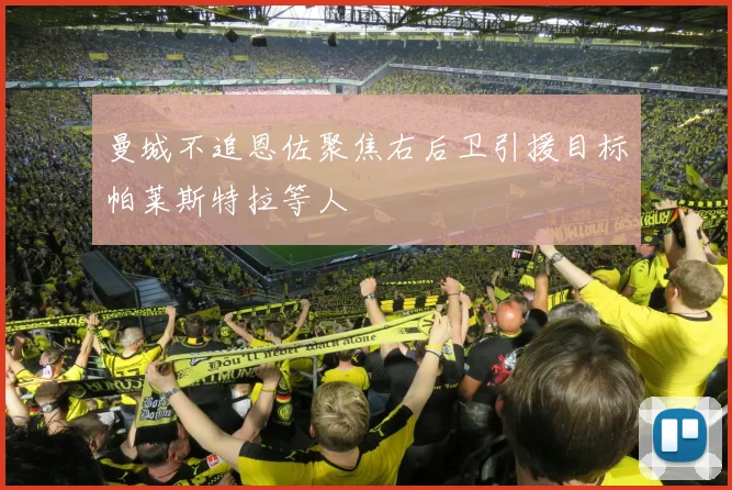 曼城不追恩佐聚焦右后卫引援目标帕莱斯特拉等人
