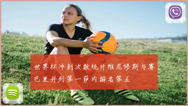世界杯冲刺次数统计维尼修斯与赛巴里并列第一萨内排名第五